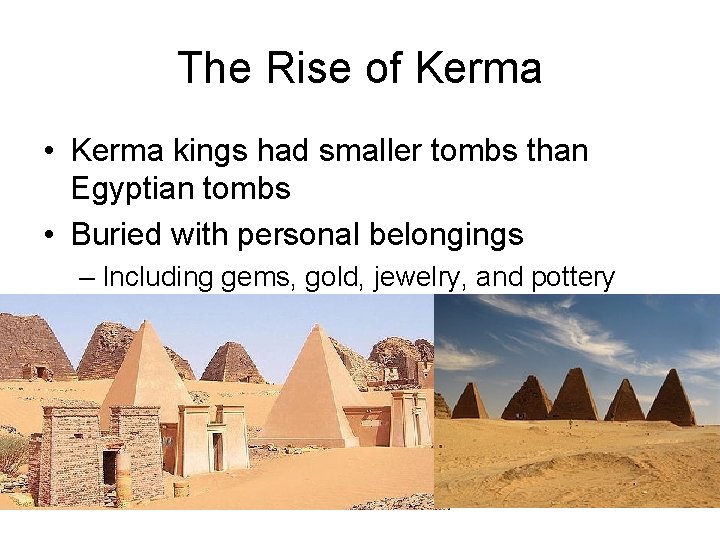 The Rise of Kerma • Kerma kings had smaller tombs than Egyptian tombs • The Rise of Kerma • Kerma kings had smaller tombs than Egyptian tombs •