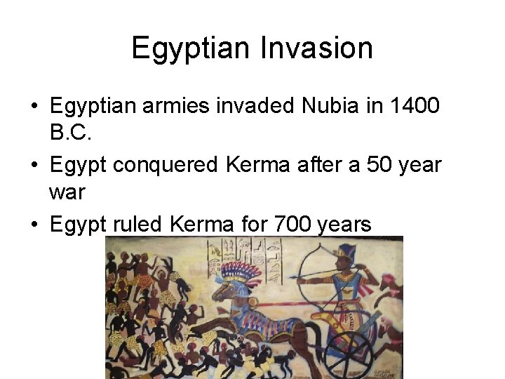 Egyptian Invasion • Egyptian armies invaded Nubia in 1400 B. C. • Egypt conquered Egyptian Invasion • Egyptian armies invaded Nubia in 1400 B. C. • Egypt conquered