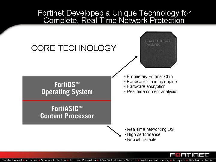 Fortinet Developed a Unique Technology for Complete, Real Time Network Protection CORE TECHNOLOGY •