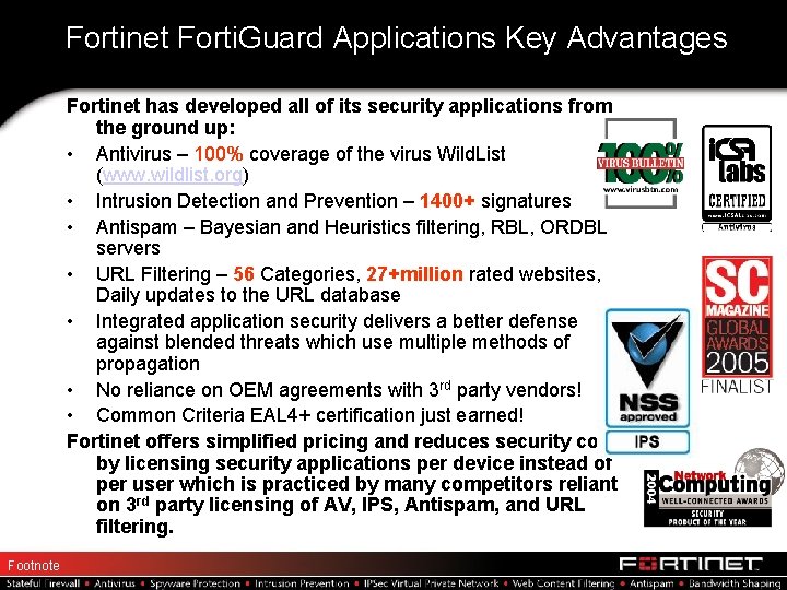 Fortinet Forti. Guard Applications Key Advantages Fortinet has developed all of its security applications