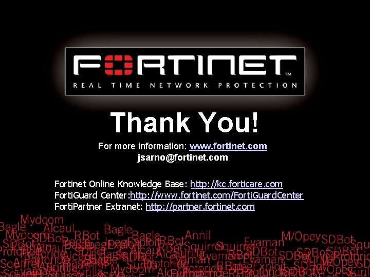 Thank You! For more information: www. fortinet. com jsarno@fortinet. com Fortinet Online Knowledge Base: