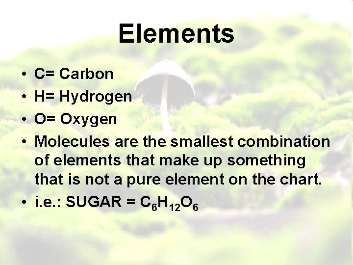Elements • • C= Carbon H= Hydrogen O= Oxygen Molecules are the smallest combination