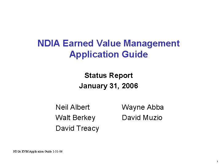 NDIA Earned Value Management Application Guide Status Report January 31, 2006 Neil Albert Walt