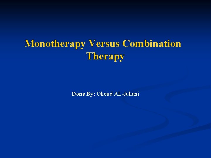 Monotherapy Versus Combination Therapy Done By: Ohoud AL-Juhani 