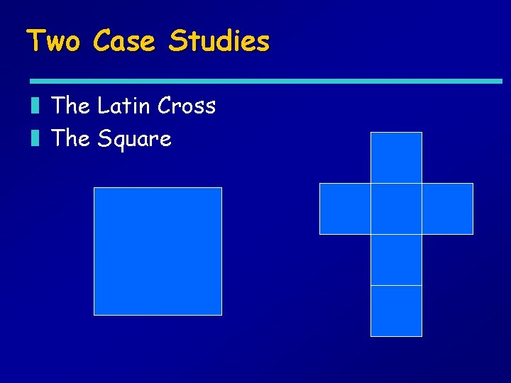 Two Case Studies z The Latin Cross z The Square 