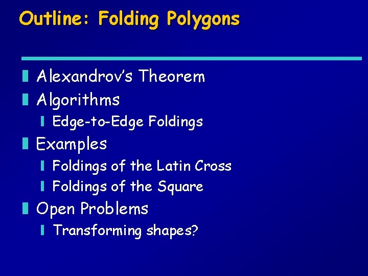 Outline: Folding Polygons z Alexandrov’s Theorem z Algorithms y Edge-to-Edge Foldings z Examples y