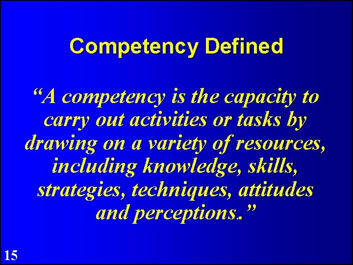 Competency Defined “A competency is the capacity to carry out activities or tasks by