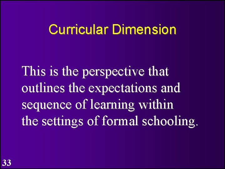 Curricular Dimension This is the perspective that outlines the expectations and sequence of learning