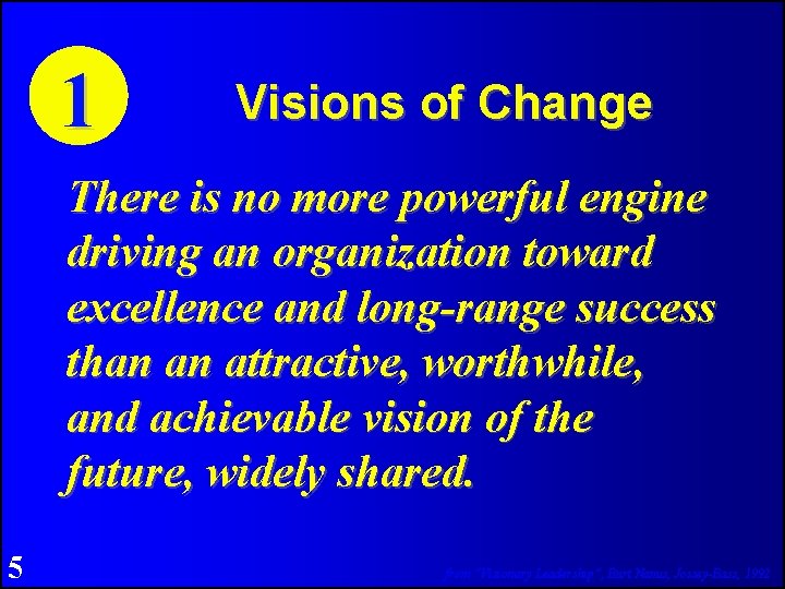 1 Visions of Change There is no more powerful engine driving an organization toward