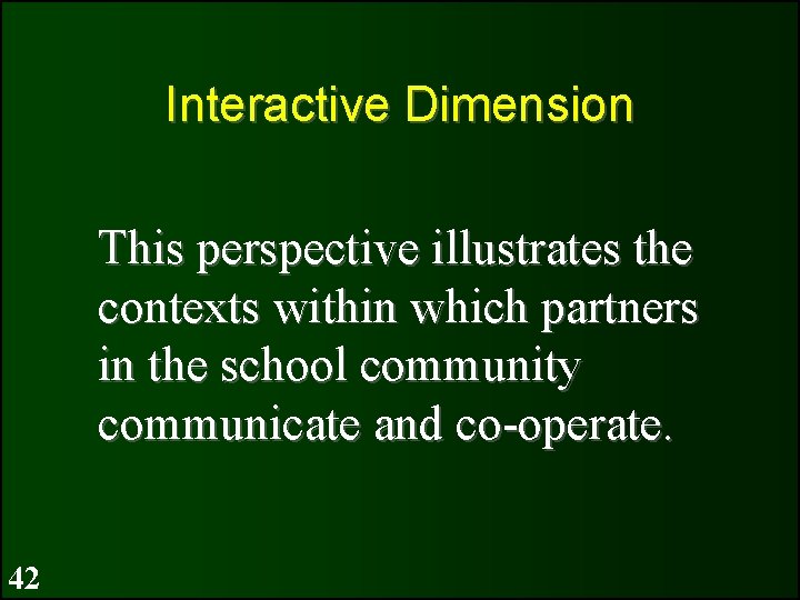 Interactive Dimension This perspective illustrates the contexts within which partners in the school community