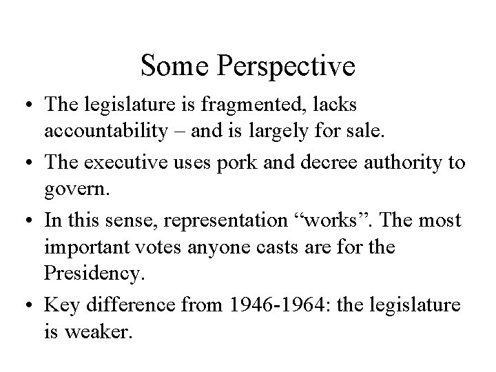 Some Perspective • The legislature is fragmented, lacks accountability – and is largely for