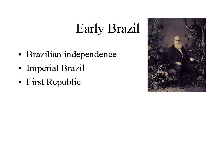 Early Brazil • Brazilian independence • Imperial Brazil • First Republic 