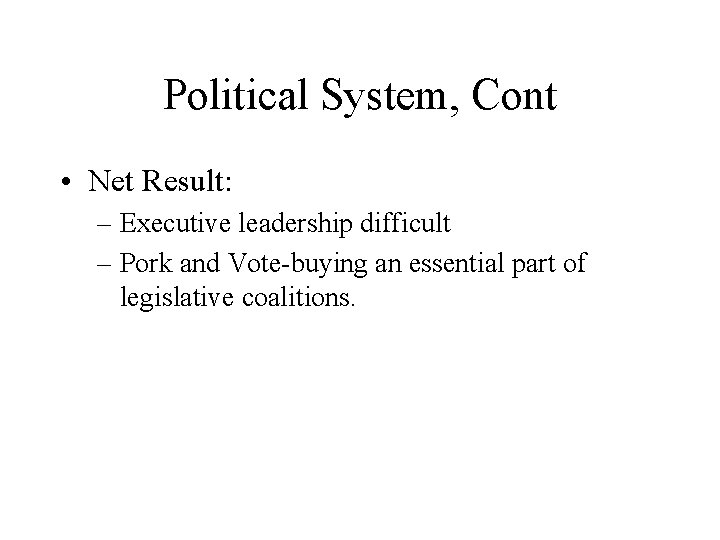 Political System, Cont • Net Result: – Executive leadership difficult – Pork and Vote-buying