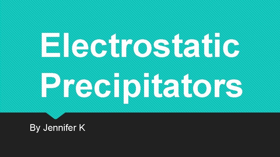 Electrostatic Precipitators By Jennifer K 