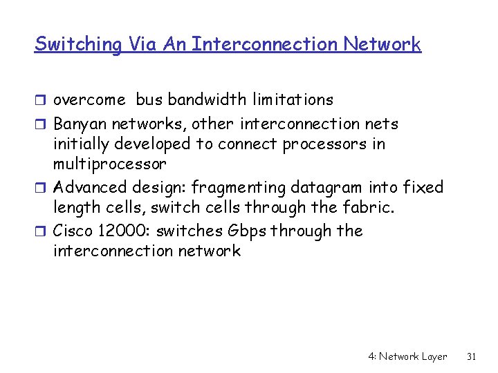 Switching Via An Interconnection Network r overcome bus bandwidth limitations r Banyan networks, other