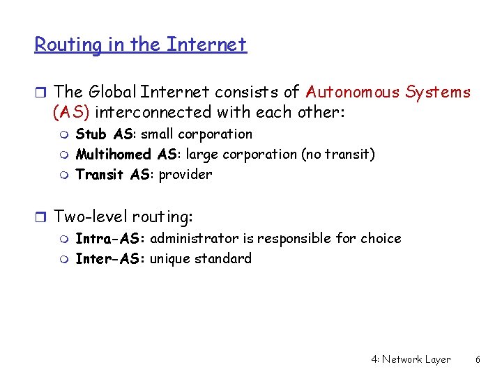 Routing in the Internet r The Global Internet consists of Autonomous Systems (AS) interconnected