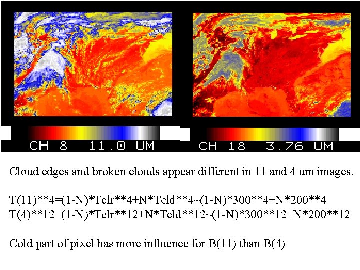 Cloud edges and broken clouds appear different in 11 and 4 um images. T(11)**4=(1