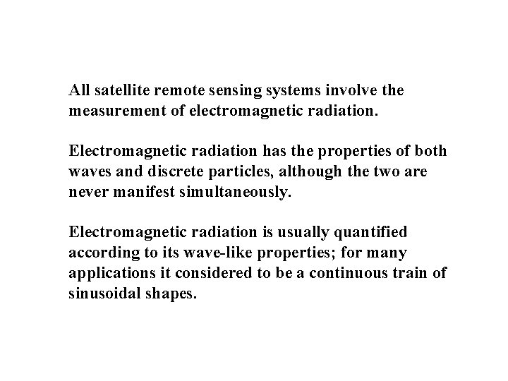 All satellite remote sensing systems involve the measurement of electromagnetic radiation. Electromagnetic radiation has