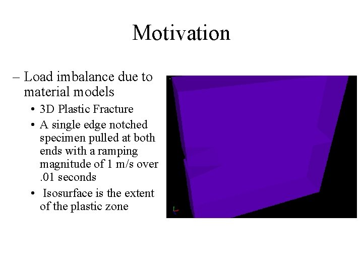 Motivation – Load imbalance due to material models • 3 D Plastic Fracture • Motivation – Load imbalance due to material models • 3 D Plastic Fracture •