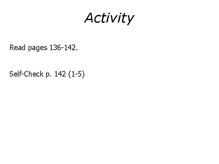 Activity Read pages 136 -142. Self-Check p. 142 (1 -5) 
