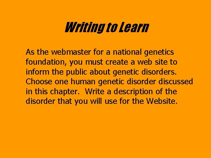 Writing to Learn As the webmaster for a national genetics foundation, you must create