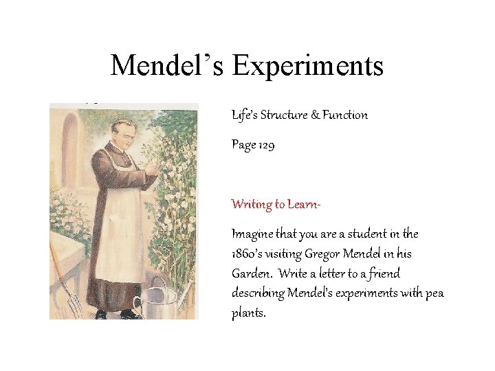 Mendel’s Experiments Life’s Structure & Function Page 129 Writing to Learn. Imagine that you