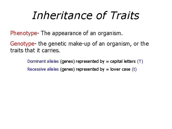 Inheritance of Traits Phenotype- The appearance of an organism. Genotype- the genetic make-up of