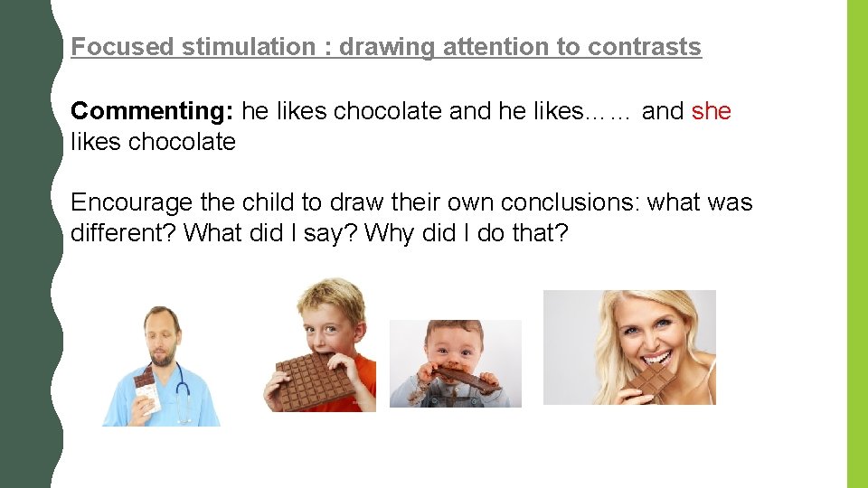 Focused stimulation : drawing attention to contrasts Commenting: he likes chocolate and he likes…… Focused stimulation : drawing attention to contrasts Commenting: he likes chocolate and he likes……