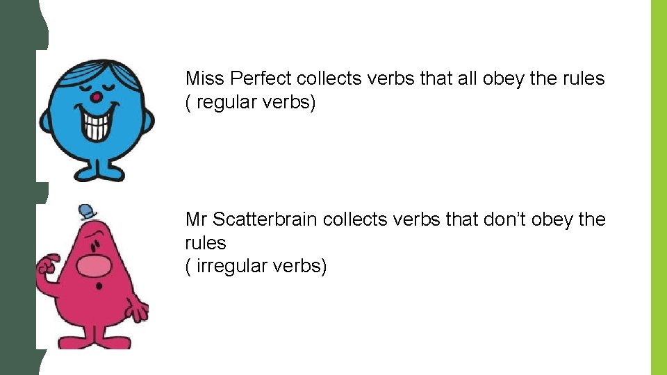 Miss Perfect collects verbs that all obey the rules ( regular verbs) Mr Scatterbrain Miss Perfect collects verbs that all obey the rules ( regular verbs) Mr Scatterbrain