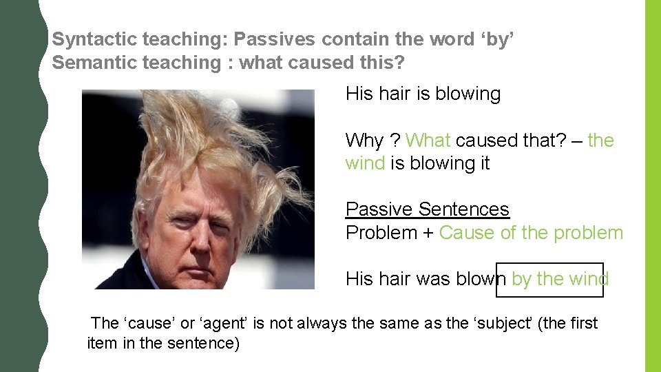 Syntactic teaching: Passives contain the word ‘by’ Semantic teaching : what caused this? His Syntactic teaching: Passives contain the word ‘by’ Semantic teaching : what caused this? His
