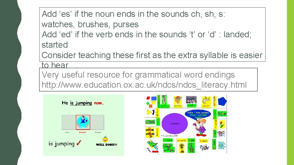 Add ‘es’ if the noun ends in the sounds ch, s: watches, brushes, purses Add ‘es’ if the noun ends in the sounds ch, s: watches, brushes, purses