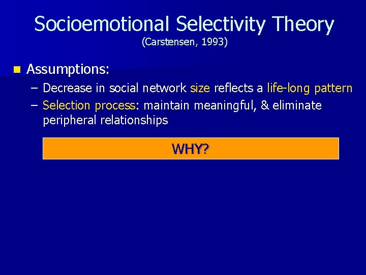 Socioemotional Selectivity Theory (Carstensen, 1993) n Assumptions: – Decrease in social network size reflects