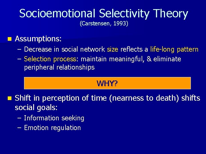 Socioemotional Selectivity Theory (Carstensen, 1993) n Assumptions: – Decrease in social network size reflects