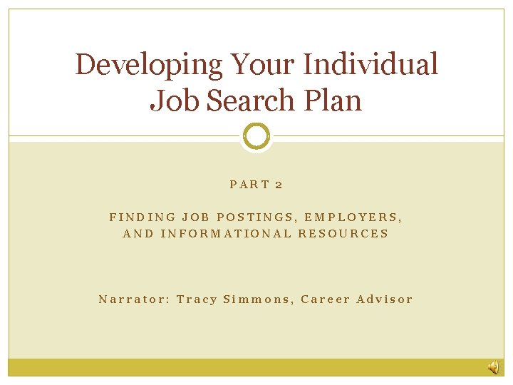 Developing Your Individual Job Search Plan PART 2 FINDING JOB POSTINGS, EMPLOYERS, AND INFORMATIONAL