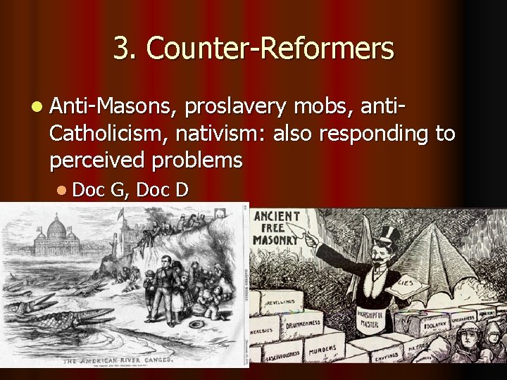 3. Counter-Reformers l Anti-Masons, proslavery mobs, anti. Catholicism, nativism: also responding to perceived problems