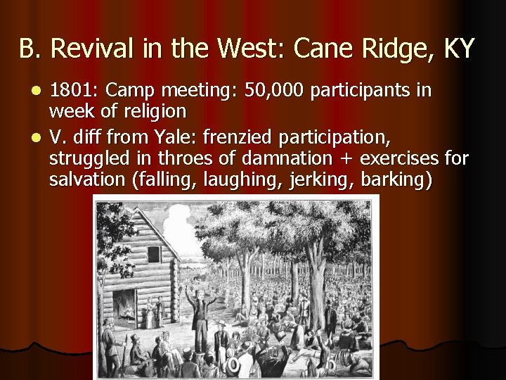 B. Revival in the West: Cane Ridge, KY 1801: Camp meeting: 50, 000 participants