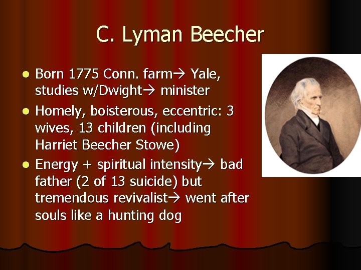 C. Lyman Beecher Born 1775 Conn. farm Yale, studies w/Dwight minister l Homely, boisterous,