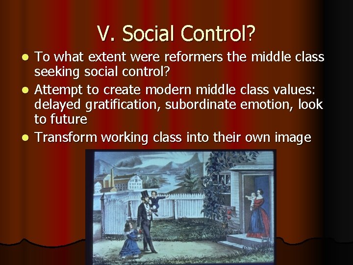 V. Social Control? To what extent were reformers the middle class seeking social control?