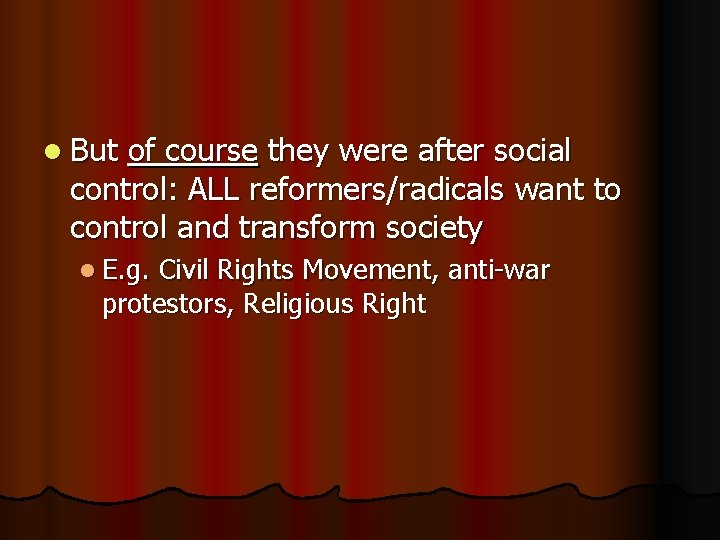 l But of course they were after social control: ALL reformers/radicals want to control