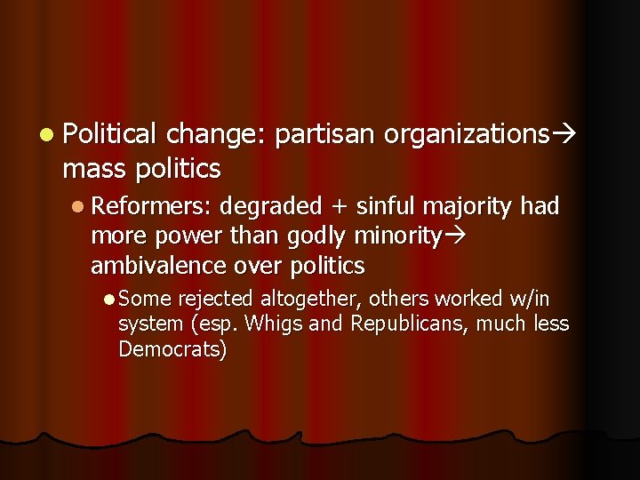 l Political change: partisan organizations mass politics l Reformers: degraded + sinful majority had