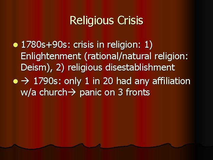 Religious Crisis l 1780 s+90 s: crisis in religion: 1) Enlightenment (rational/natural religion: Deism),