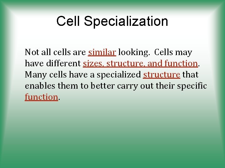 Cell Specialization Not all cells are similar looking. Cells may have different sizes, structure,