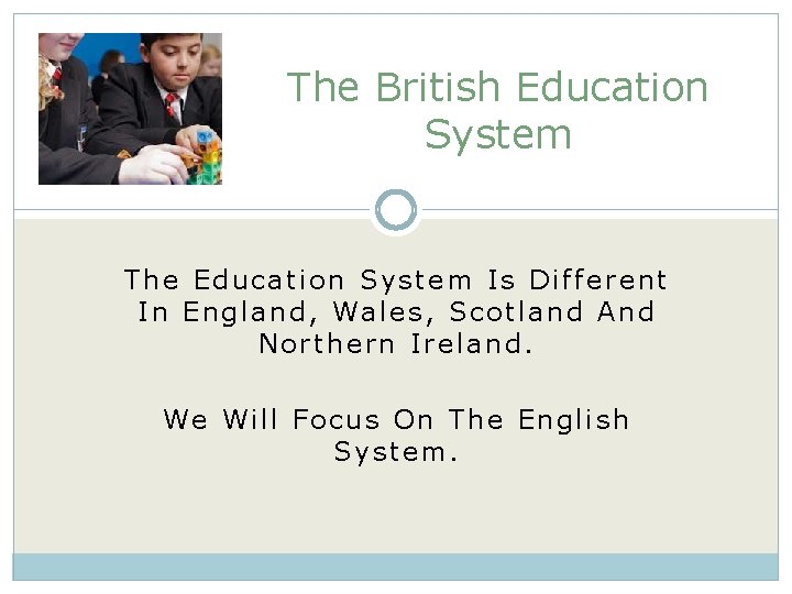 The British Education System The Education System Is Different In England, Wales, Scotland And