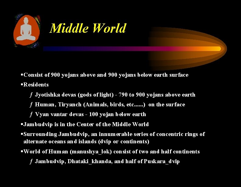 Middle World § Consist of 900 yojans above and 900 yojans below earth surface