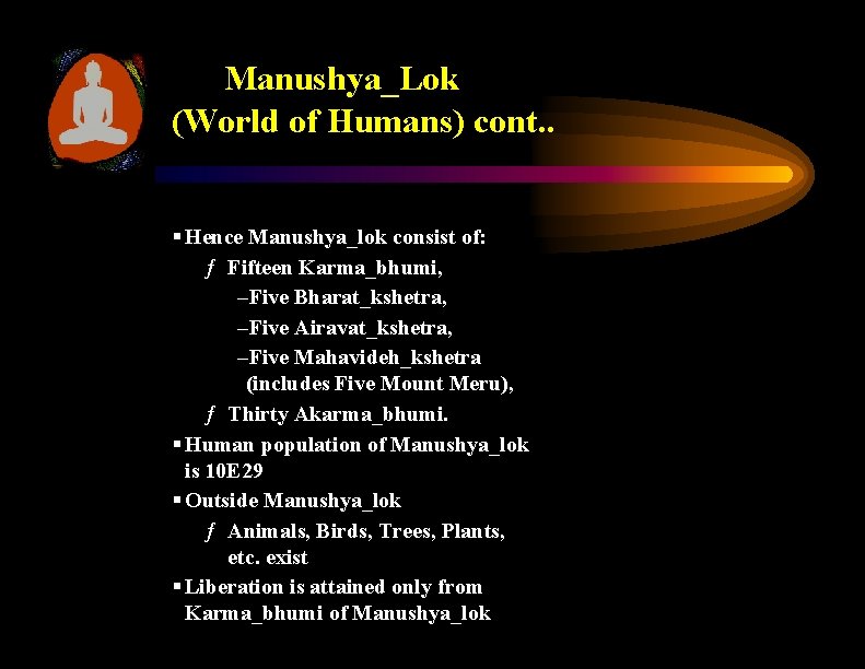 Manushya_Lok (World of Humans) cont. . § Hence Manushya_lok consist of: ƒ Fifteen Karma_bhumi,