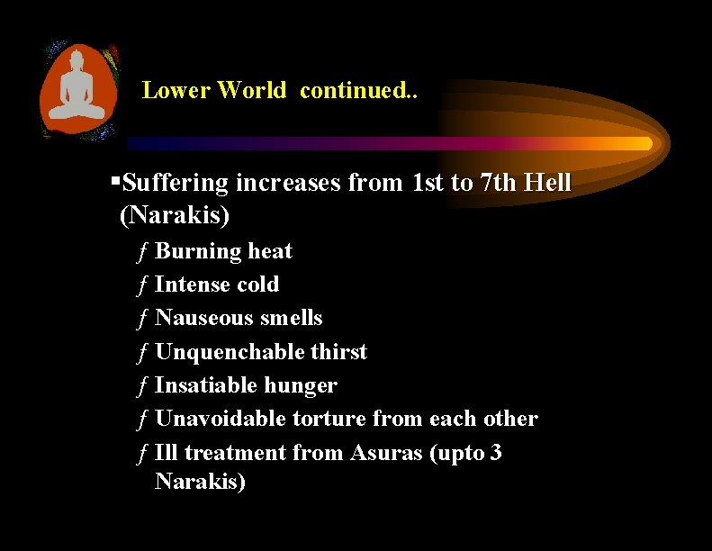 Lower World continued. . §Suffering increases from 1 st to 7 th Hell (Narakis)