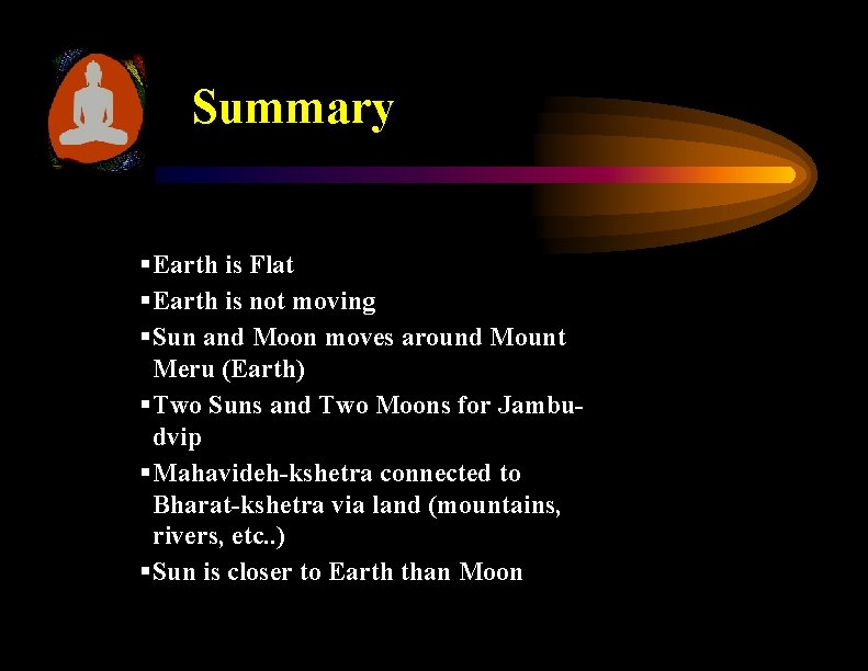 Summary § Earth is Flat § Earth is not moving § Sun and Moon