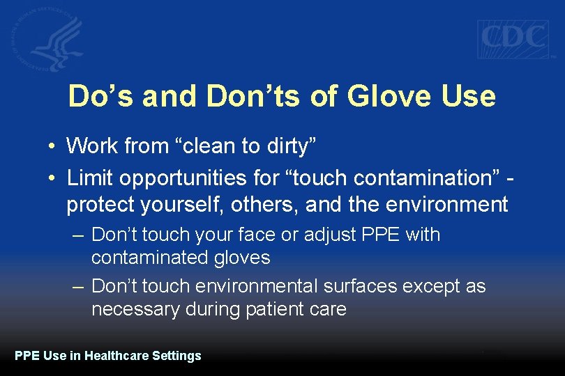Do’s and Don’ts of Glove Use • Work from “clean to dirty” • Limit