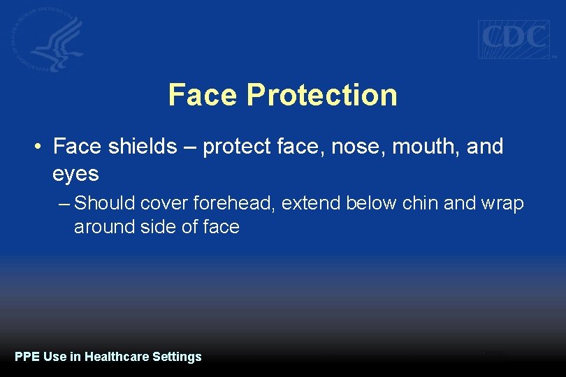 Face Protection • Face shields – protect face, nose, mouth, and eyes – Should