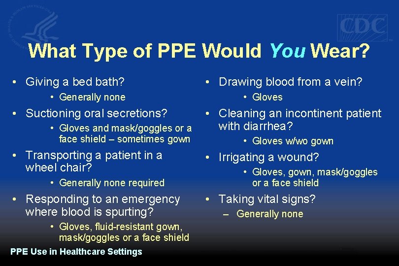 What Type of PPE Would You Wear? • Giving a bed bath? • Generally